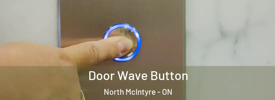  Door Wave Button North McIntyre - ON