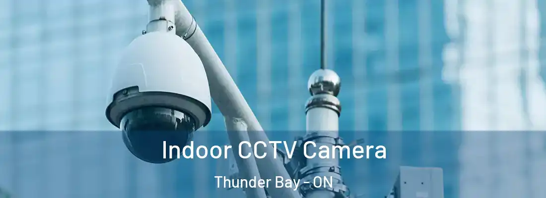  Indoor CCTV Camera Thunder Bay - ON